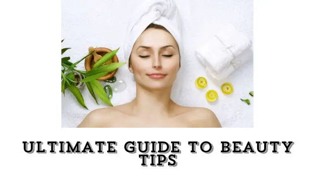 Ultimate Guide to Beauty Tips: Step-by-Step to Enhance Your Radiance